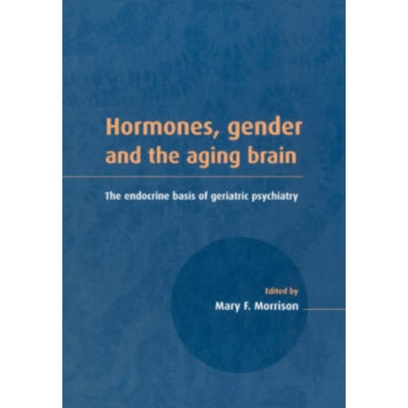 Hormones, Gender and the Aging Brain: The Endocrine Basis of Geriatric Psychiatry
