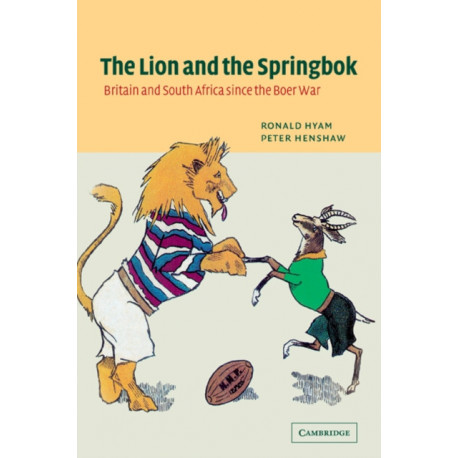 The Lion and the Springbok: Britain and South Africa since the Boer War