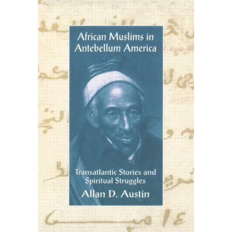 African Muslims in Antebellum America: Transatlantic Stories and Spiritual Struggles