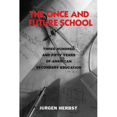 The Once and Future School: Three Hundred and Fifty Years of American Secondary Education