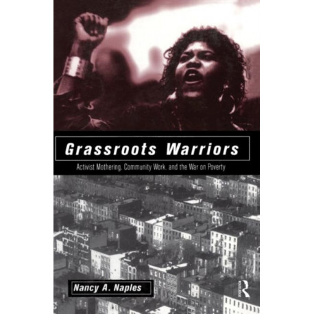 Grassroots Warriors: Activist Mothering, Community Work, and the War on Poverty
