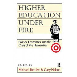 Higher Education Under Fire: Politics, Economics, and the Crisis of the Humanities