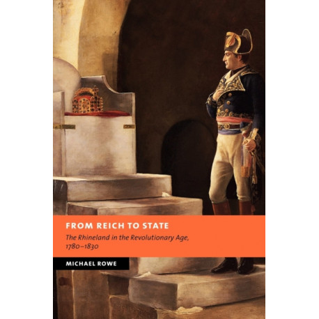 From Reich to State: The Rhineland in the Revolutionary Age, 1780–1830