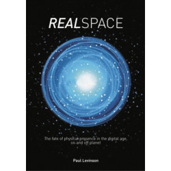 Real Space: The fate of physical presence in the digital age, on and off planet