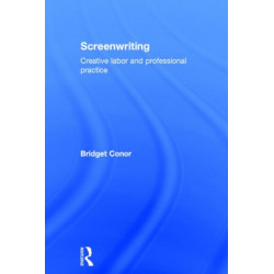 Screenwriting: Creative Labor and Professional Practice