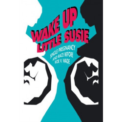 Wake Up Little Susie: Single Pregnancy and Race Before Roe v Wade