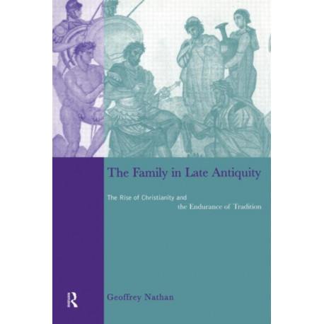 The Family in Late Antiquity: The Rise of Christianity and the Endurance of Tradition