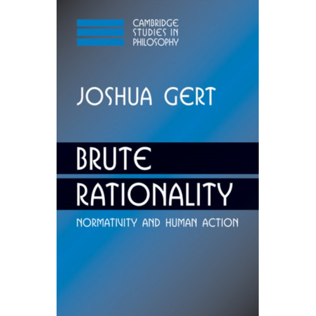 Brute Rationality: Normativity and Human Action