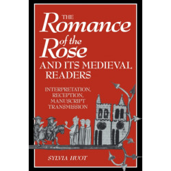 The Romance of the Rose and its Medieval Readers: Interpretation, Reception, Manuscript Transmission