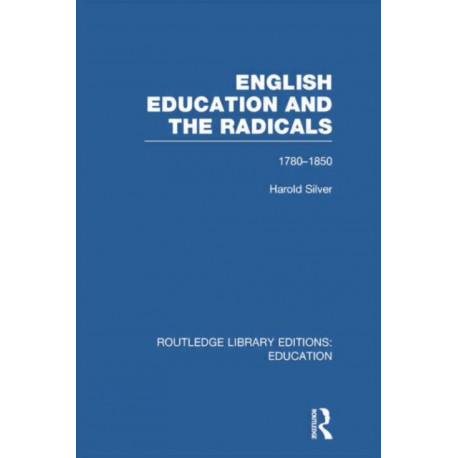 English Education and the Radicals (RLE Edu L): 1780-1850