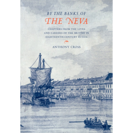'By the Banks of the Neva': Chapters from the Lives and Careers of the British in Eighteenth-Century Russia