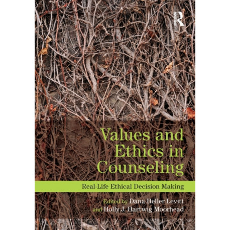 Values and Ethics in Counseling: Real-Life Ethical Decision Making