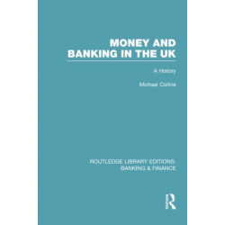 Money and Banking in the UK (RLE: Banking & Finance): A History