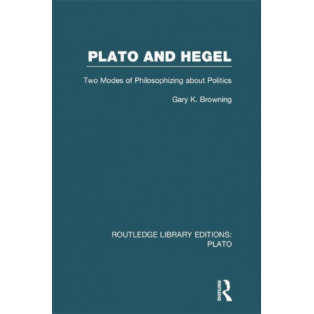 Plato and Hegel (RLE: Plato): Two Modes of Philosophizing about Politics
