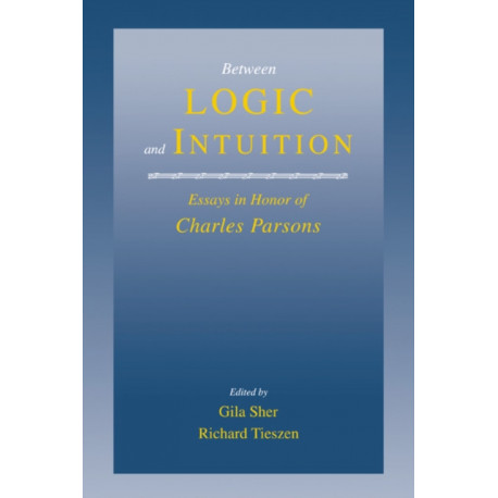 Between Logic and Intuition: Essays in Honor of Charles Parsons