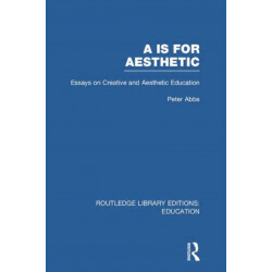 Aa is for Aesthetic (RLE Edu K): Essays on Creative and Aesthetic Education