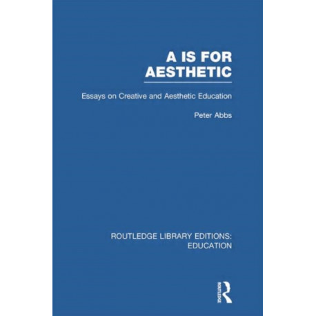 Aa is for Aesthetic (RLE Edu K): Essays on Creative and Aesthetic Education