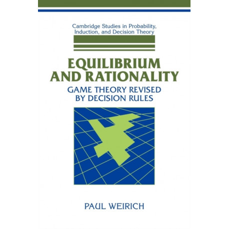 Equilibrium and Rationality: Game Theory Revised by Decision Rules