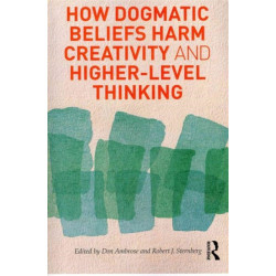 How Dogmatic Beliefs Harm Creativity and Higher-Level Thinking
