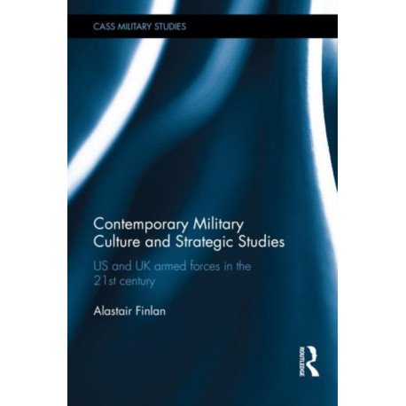 Contemporary Military Culture and Strategic Studies: US and UK Armed Forces in the 21st Century