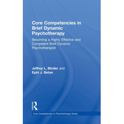 Core Competencies in Brief Dynamic Psychotherapy: Becoming a Highly Effective and Competent Brief Dynamic Psychotherapist