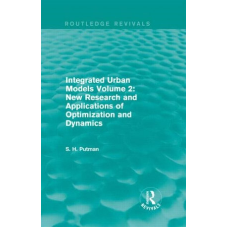 Integrated Urban Models Volume 2: New Research and Applications of Optimization and Dynamics (Routledge Revivals)