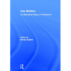 Use Matters: An Alternative History of Architecture