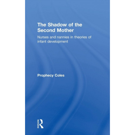 The Shadow of the Second Mother: Nurses and nannies in theories of infant development
