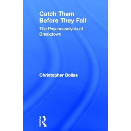 Catch Them Before They Fall: The Psychoanalysis of Breakdown: The Psychoanalysis of Breakdown