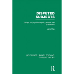 Disputed Subjects (RLE Feminist Theory): Essays on Psychoanalysis, Politics and Philosophy