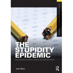 The Stupidity Epidemic: Worrying About Students, Schools, and America’s Future