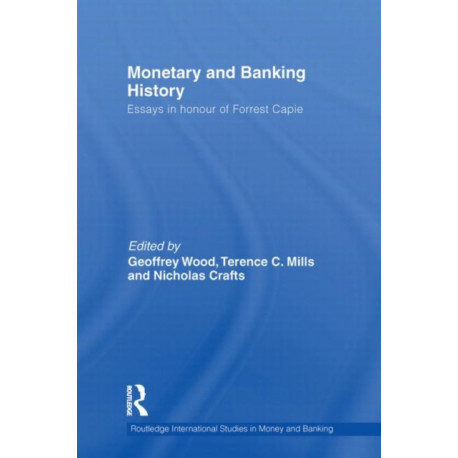Monetary and Banking History: Essays in Honour of Forrest Capie