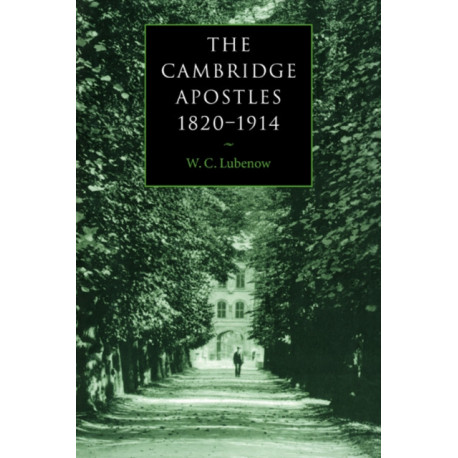 The Cambridge Apostles, 1820–1914: Liberalism, Imagination, and Friendship in British Intellectual and Professional Life