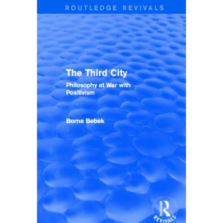 The Third City (Routledge Revivals): Philosophy at War with Positivism
