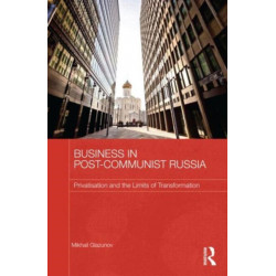 Business in Post-Communist Russia: Privatisation and the Limits of Transformation