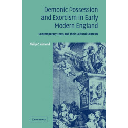 Demonic Possession and Exorcism in Early Modern England: Contemporary Texts and their Cultural Contexts