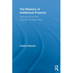 The Rhetoric of Intellectual Property: Copyright Law and the Regulation of Digital Culture