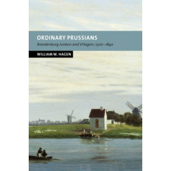 Ordinary Prussians: Brandenburg Junkers and Villagers, 1500–1840
