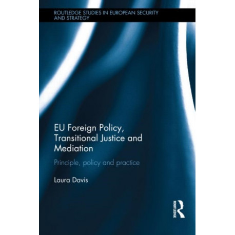 EU Foreign Policy, Transitional Justice and Mediation: Principle, Policy and Practice