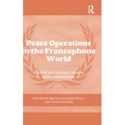 Peace Operations in the Francophone World: Global governance meets post-colonialism