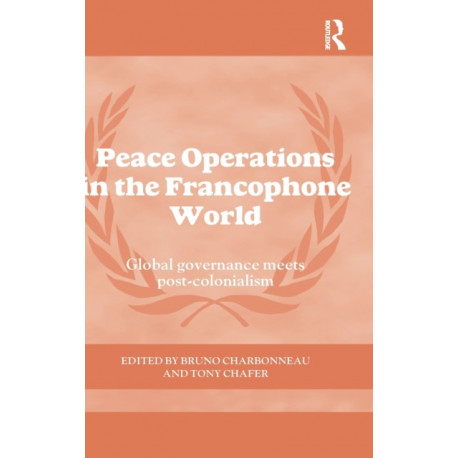 Peace Operations in the Francophone World: Global governance meets post-colonialism