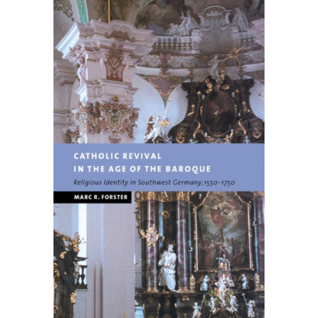 Catholic Revival in the Age of the Baroque: Religious Identity in Southwest Germany, 1550–1750