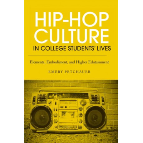 Hip-Hop Culture in College Students' Lives: Elements, Embodiment, and Higher Edutainment