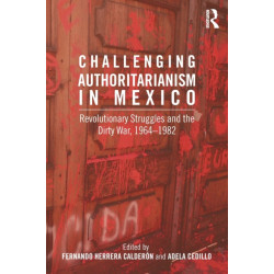Challenging Authoritarianism in Mexico: Revolutionary Struggles and the Dirty War, 1964-1982