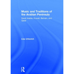 Music and Traditions of the Arabian Peninsula: Saudi Arabia, Kuwait, Bahrain, and Qatar