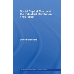 Social Capital, Trust and the Industrial Revolution: 1780-1880