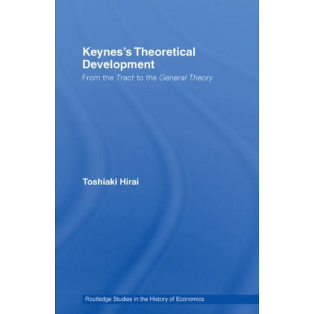 Keynes's Theoretical Development: From the Tract to the General Theory