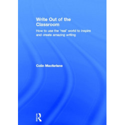 Write Out of the Classroom: How to use the 'real' world to inspire and create amazing writing