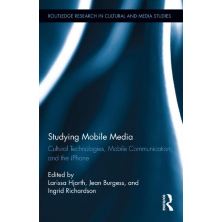 Studying Mobile Media: Cultural Technologies, Mobile Communication, and the iPhone