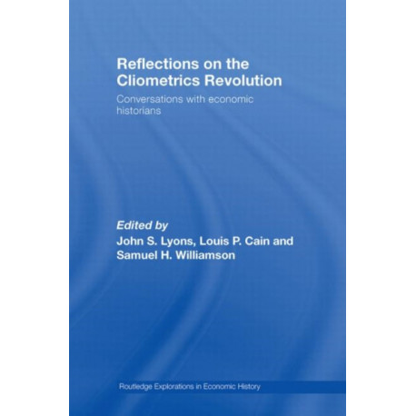 Reflections on the Cliometrics Revolution: Conversations with Economic Historians